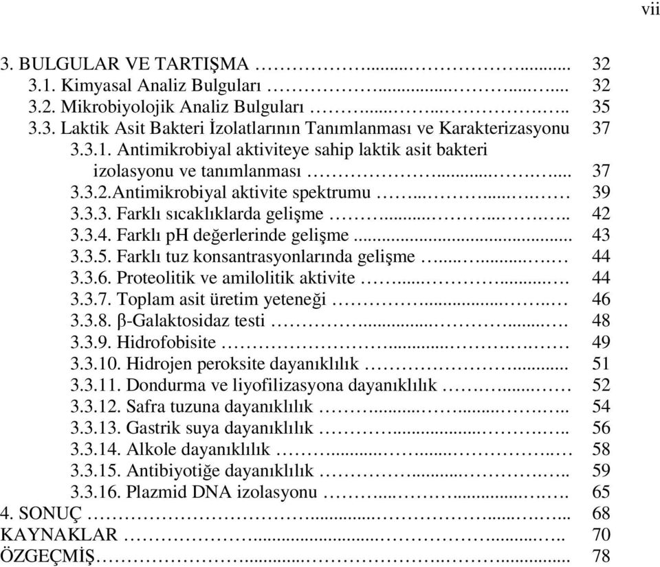 Proteolitik ve amilolitik aktivite....... 3.3.7. Toplam asit üretim yeteneği..... 3.3.8. β-galaktosidaz testi....... 3.3.9. Hidrofobisite..... 3.3.10. Hidrojen peroksite dayanıklılık... 3.3.11.