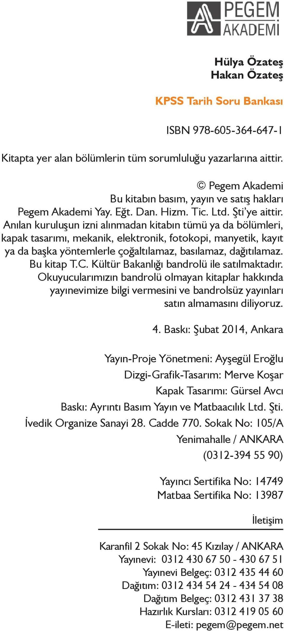 Anılan kuruluşun izni alınmadan kitabın tümü ya da bölümleri, kapak tasarımı, mekanik, elektronik, fotokopi, manyetik, kayıt ya da başka yöntemlerle çoğaltılamaz, basılamaz, dağıtılamaz. Bu kitap T.C.