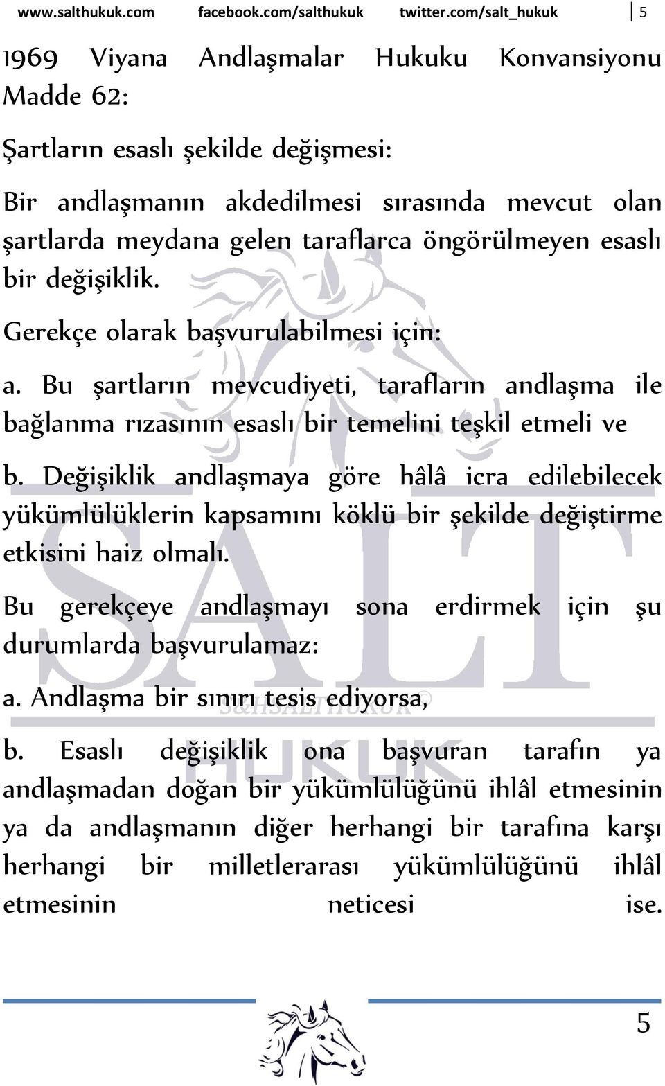 öngörülmeyen esaslı bir değişiklik. Gerekçe olarak başvurulabilmesi için: a. Bu şartların mevcudiyeti, tarafların andlaşma ile bağlanma rızasının esaslı bir temelini teşkil etmeli ve b.