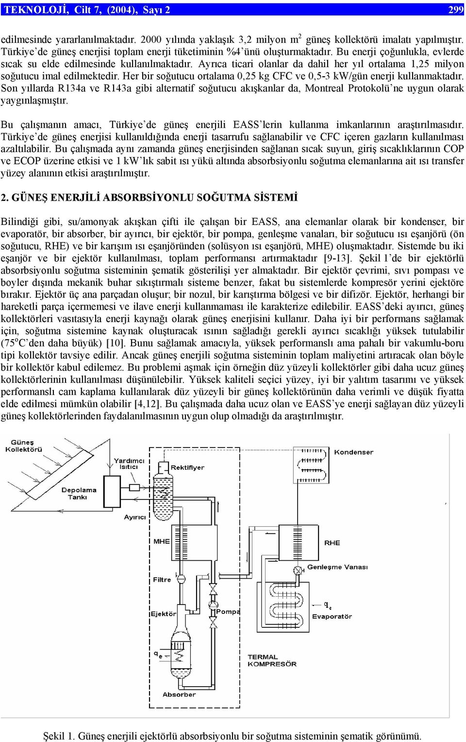 Ayrıca ticari olanlar da dahil her yıl ortalama,5 milyon soğutucu imal edilmektedir. Her bir soğutucu ortalama,5 kg CFC ve,5-3 kw/gün enerji kullanmaktadır.