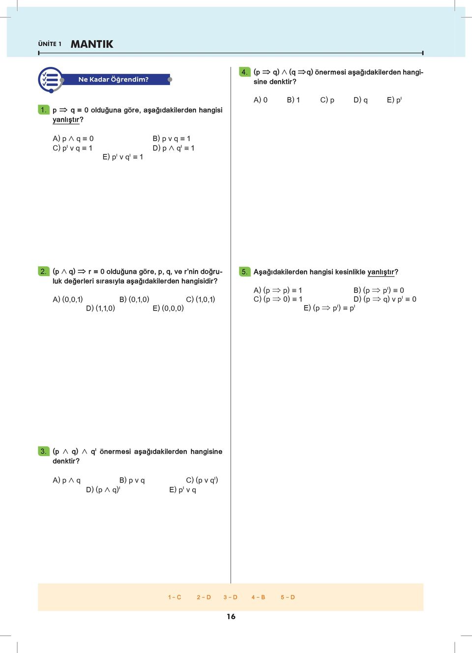 (p ² q) ñ r olduğuna göre, p, q, ve r nin doğruluk değerleri sırasıyla aşağıdakilerden hangisidir? A) (,,) B) (,,) c) (,,) D) (,,) E) (,,) 5.