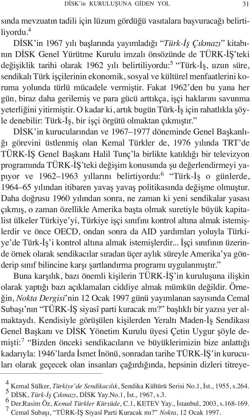 süre, sendikalı Türk işçilerinin ekonomik, sosyal ve kültürel menfaatlerini koruma yolunda türlü mücadele vermiştir.