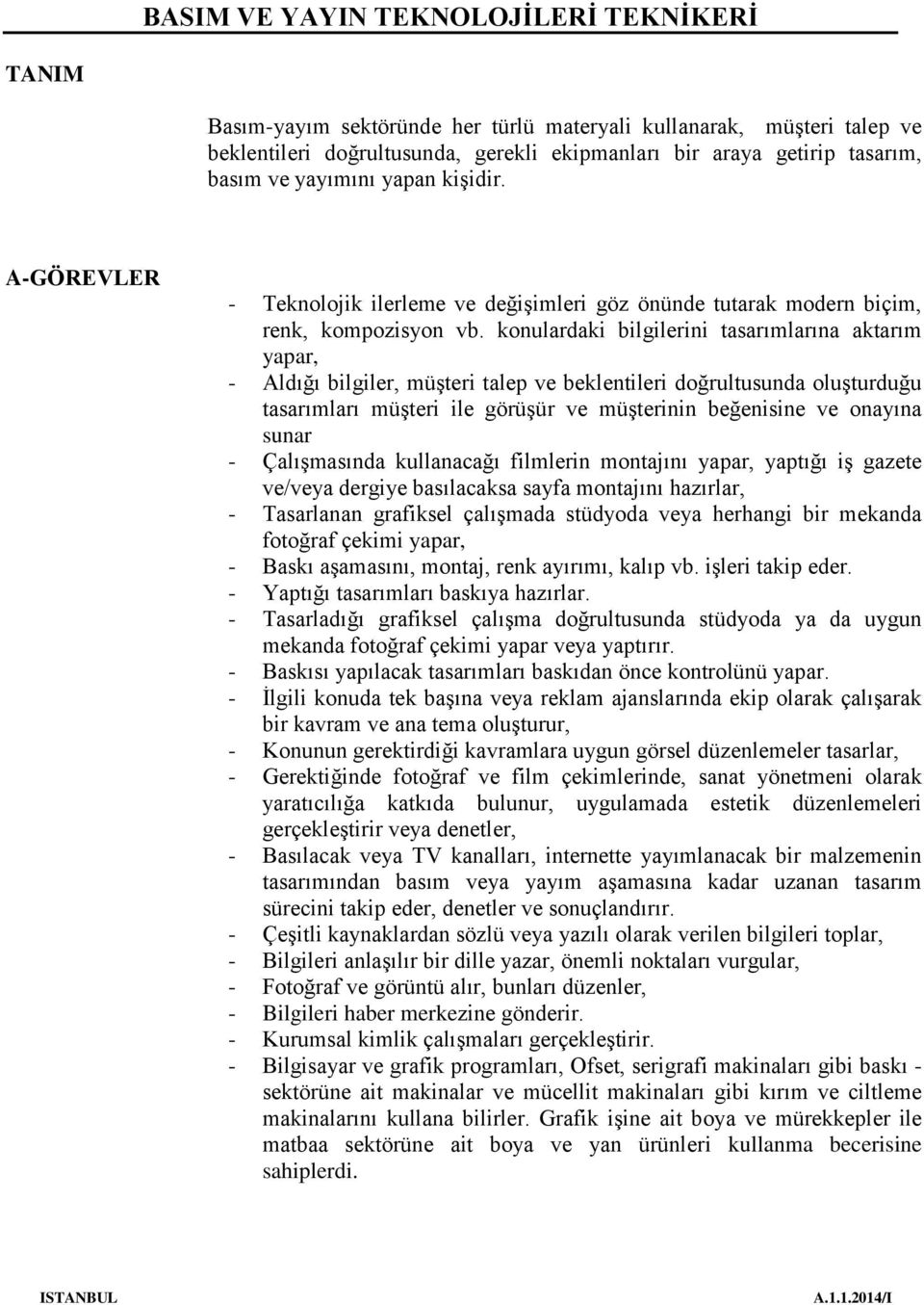 konulardaki bilgilerini tasarımlarına aktarım yapar, - Aldığı bilgiler, müşteri talep ve beklentileri doğrultusunda oluşturduğu tasarımları müşteri ile görüşür ve müşterinin beğenisine ve onayına