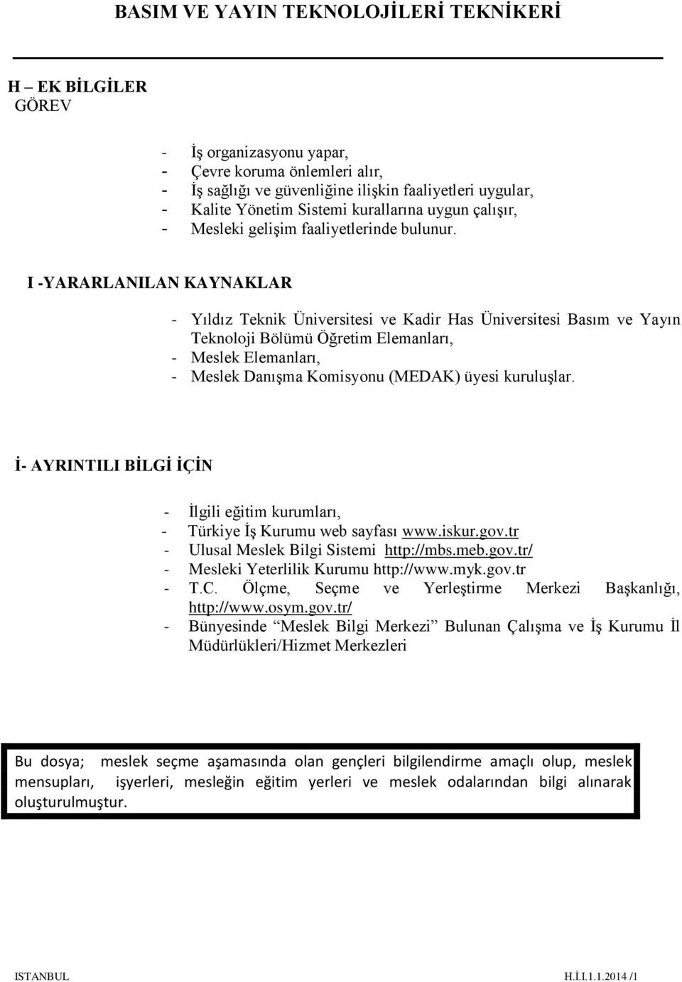 I -YARARLANILAN KAYNAKLAR - Yıldız Teknik Üniversitesi ve Kadir Has Üniversitesi Basım ve Yayın Teknoloji Bölümü Öğretim Elemanları, - Meslek Elemanları, - Meslek Danışma Komisyonu (MEDAK) üyesi