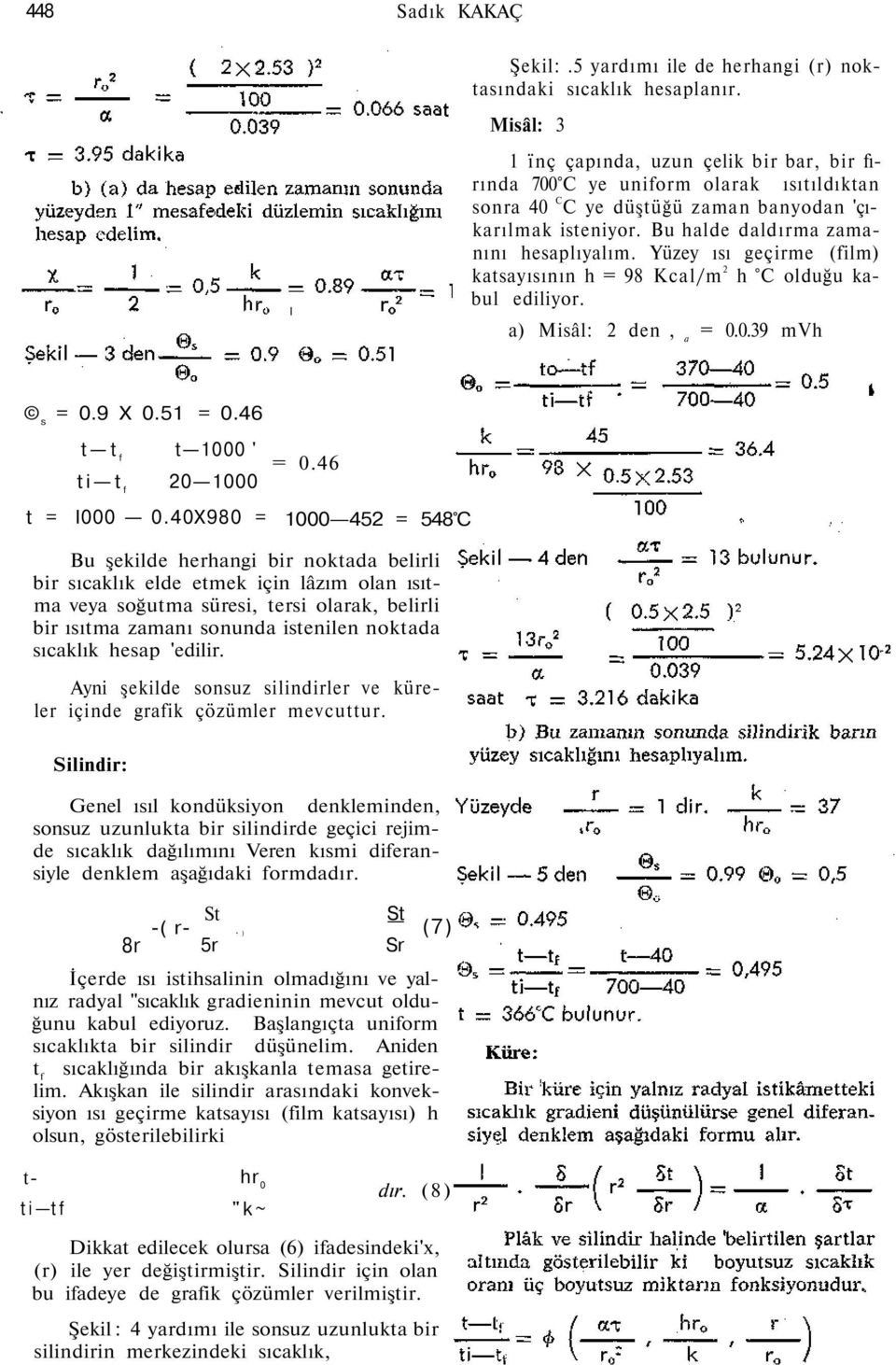 Yüzey ısı geçirme (film) katsayısının h = 98 Kcal/m 2 h C olduğu kabul ediliyor. a) Misâl: 2 den, a = 0.0.39 mvh s = 0.9 X 0.51 = 0.46 t t f t 1000 ' ti t f 20 1000 t = I000 0.40X980 = = 0.