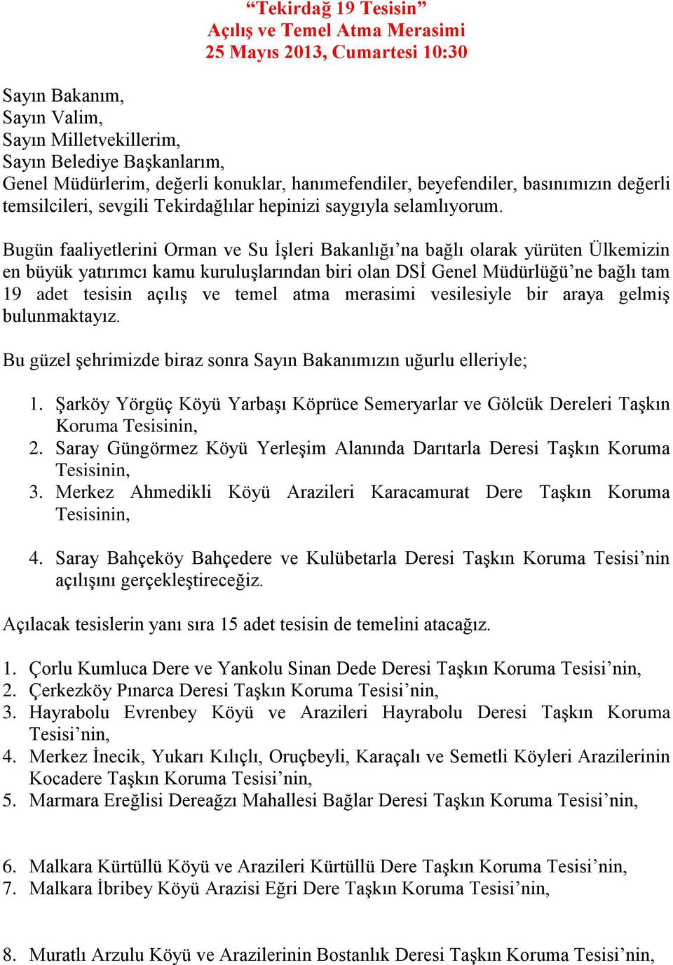 Bugün faaliyetlerini Orman ve Su İşleri Bakanlığı na bağlı olarak yürüten Ülkemizin en büyük yatırımcı kamu kuruluşlarından biri olan DSİ Genel Müdürlüğü ne bağlı tam 19 adet tesisin açılış ve temel