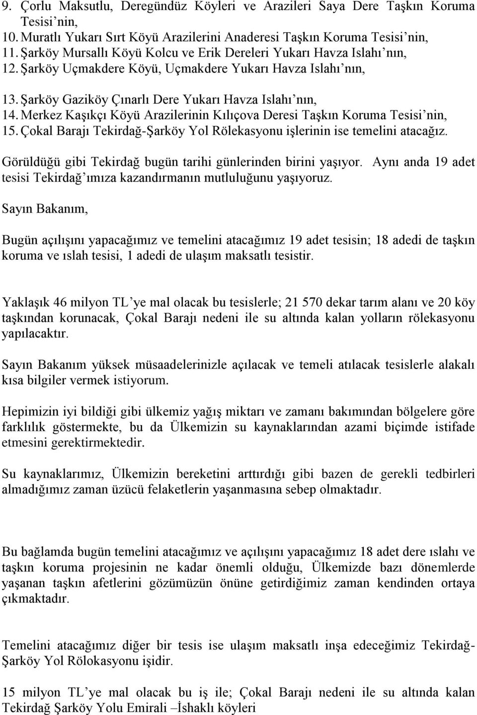 Merkez Kaşıkçı Köyü Arazilerinin Kılıçova Deresi Taşkın Koruma Tesisi nin, 15. Çokal Barajı Tekirdağ-Şarköy Yol Rölekasyonu işlerinin ise temelini atacağız.