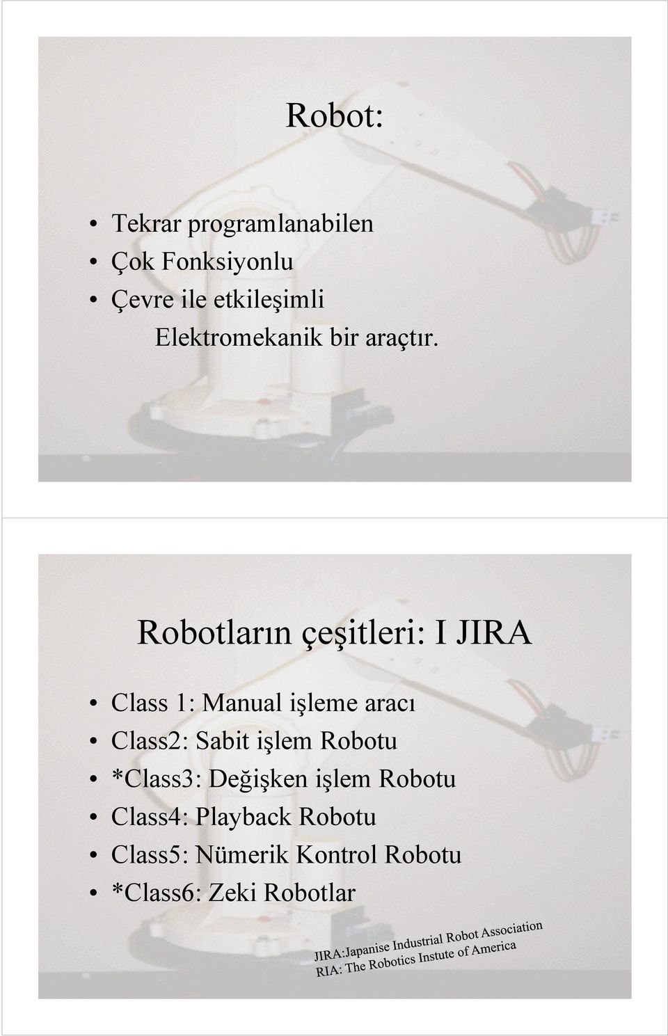 Robotların çeşitleri: I JIRA Class 1: Manual işleme aracı Class2: Sabit