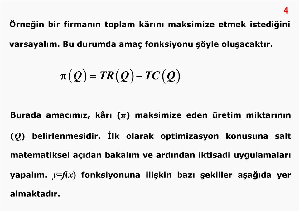 4 π ( Q) = TR( Q) TC( Q) Burada amacımız, kârı (π) maksimize eden üretim miktarının (Q)