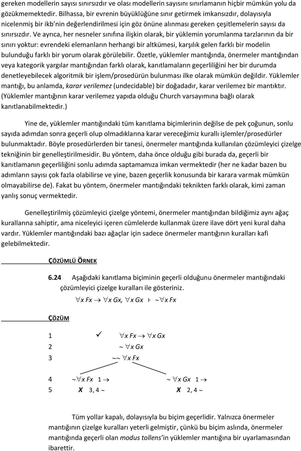 Ve ayrıca, her nesneler sınıfına ilişkin olarak, bir yüklemin yorumlanma tarzlarının da bir sınırı yoktur: evrendeki elemanların herhangi bir altkümesi, karşılık gelen farklı bir modelin bulunduğu