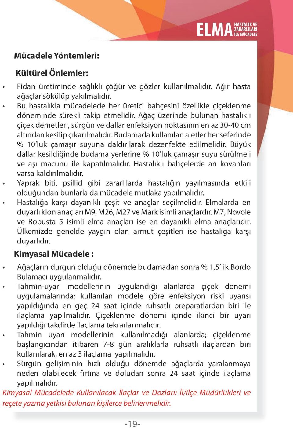 Ağaç üzerinde bulunan hastalıklı çiçek demetleri, sürgün ve dallar enfeksiyon noktasının en az 30-40 cm altından kesilip çıkarılmalıdır.