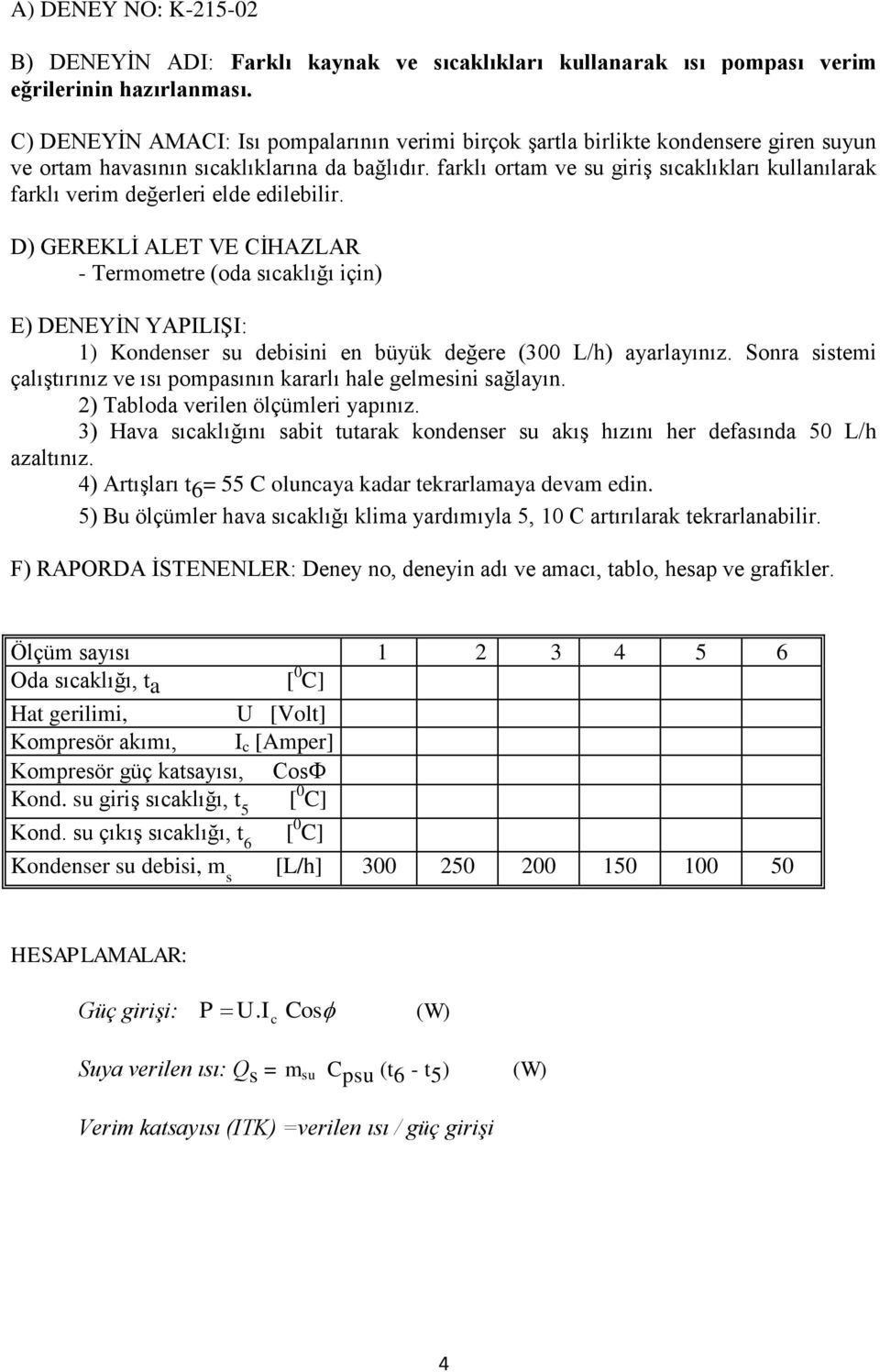 farklı ortam ve su giriş sıcaklıkları kullanılarak farklı verim değerleri elde edilebilir.