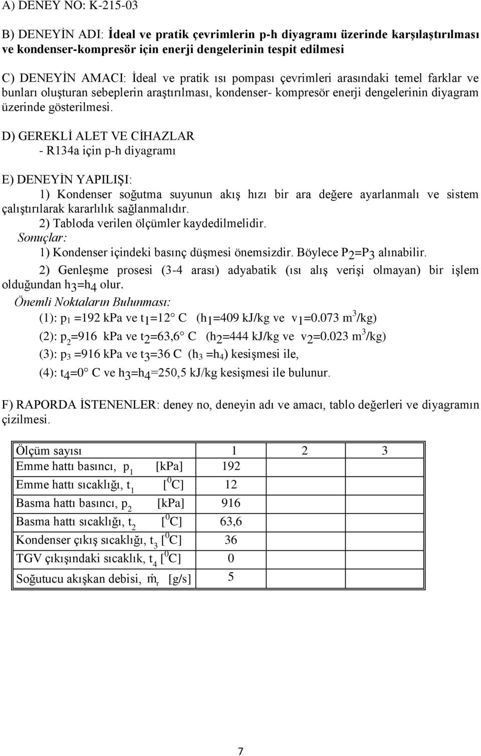 D) GEREKLİ ALET VE CİHAZLAR - R134a için p-h diyagramı E) DENEYİN YAPILIŞI: 1) Kondenser soğutma suyunun akış hızı bir ara değere ayarlanmalı ve sistem çalıştırılarak kararlılık sağlanmalıdır.