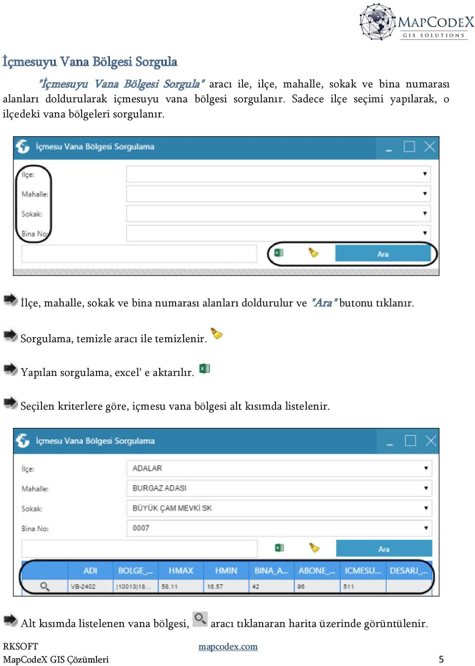 İlçe, mahalle, sokak ve bina numarası alanları doldurulur ve "Ara" butonu tıklanır. Sorgulama, temizle aracı ile temizlenir.