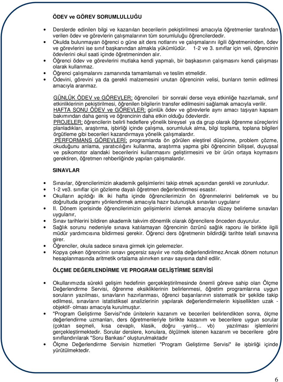 sınıflar için veli, öğrencinin ödevlerini okul saati içinde öğretmeninden alır. Öğrenci ödev ve görevlerini mutlaka kendi yapmalı, bir başkasının çalışmasını kendi çalışması olarak kullanmaz.