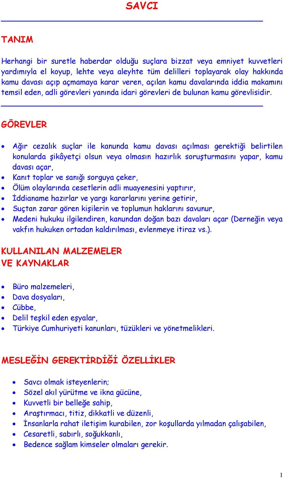 GÖREVLER Ağır cezalık suçlar ile kanunda kamu davası açılması gerektiği belirtilen konularda şikâyetçi olsun veya olmasın hazırlık soruşturmasını yapar, kamu davası açar, Kanıt toplar ve sanığı