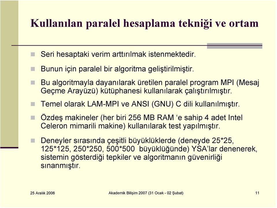 Temel olarak LAM-MPI ve ANSI (GNU) C dili kullanılmıştır. Özdeş makineler (her biri 256 MB RAM e sahip 4 adet Intel Celeron mimarili makine) kullanılarak test yapılmıştır.