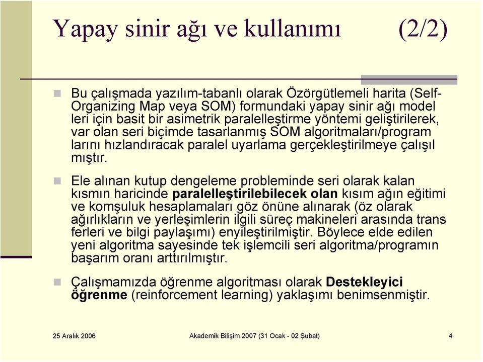 Ele alınan kutup dengeleme probleminde seri olarak kalan kısmın haricinde paralelleştirilebilecek olan kısım ağın eğitimi ve komşuluk hesaplamaları göz önüne alınarak (öz olarak ağırlıkların ve