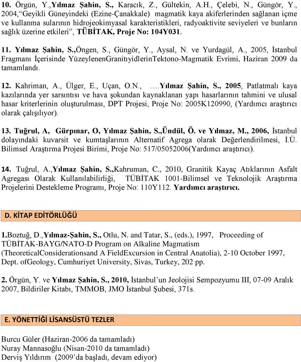 etkileri, TÜBİTAK, Proje No: 104Y031. 11. Yılmaz Şahin, S.,Öngen, S., Güngör, Y., Aysal, N. ve Yurdagül, A.