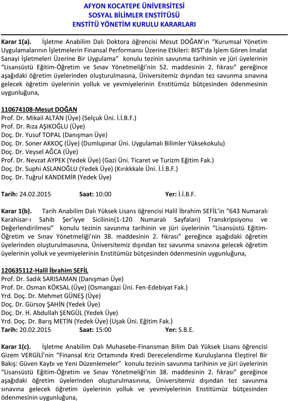 Uygulama konulu tezinin savunma tarihinin ve jüri üyelerinin Lisansüstü Eğitim-Öğretim ve Sınav Yönetmeliği nin 52. maddesinin 2.