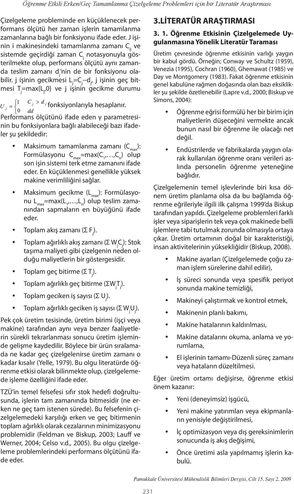 J işinin i makinesindeki tamamlanma zamanı C ij ve sistemde geçirdiği zaman C j notasyonuyla gösterilmekte olup, performans ölçütü aynı zamanda teslim zamanı d j nin de bir fonksiyonu olabilir.