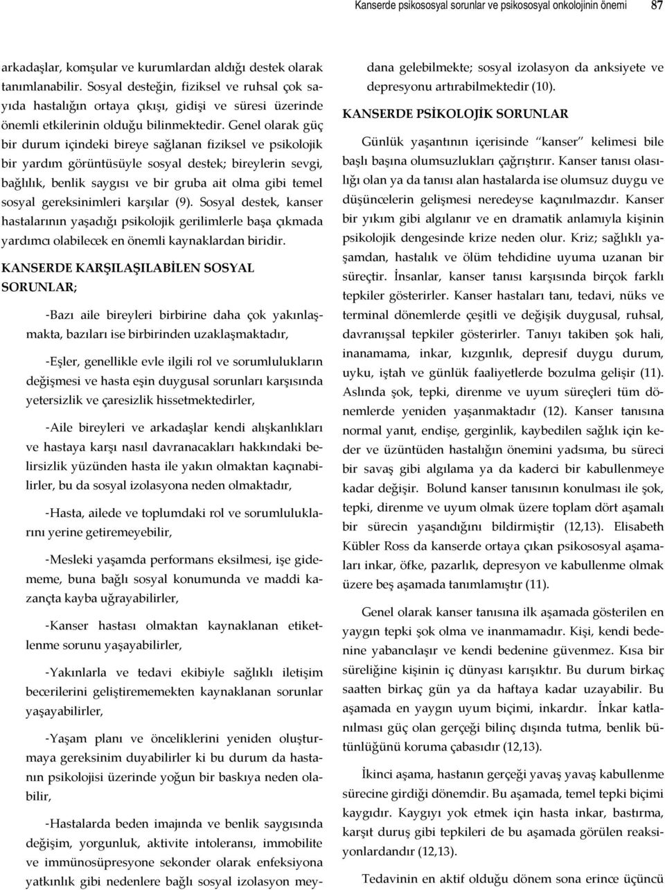 Genel olarak güç bir durum içindeki bireye sağlanan fiziksel ve psikolojik bir yardım görüntüsüyle sosyal destek; bireylerin sevgi, bağlılık, benlik saygısı ve bir gruba ait olma gibi temel sosyal