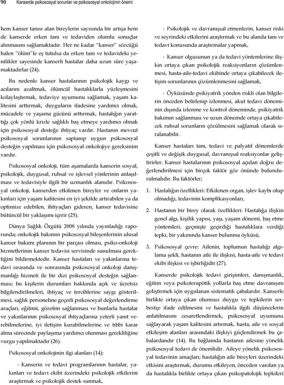 Bu nedenle kanser hastalarının psikolojik kaygı ve acılarını azaltmak, ölümcül hastalıklarla yüzleşmesini kolaylaştırmak, tedaviye uyumunu sağlamak, yaşam kalitesini arttırmak, duyguların ifadesine