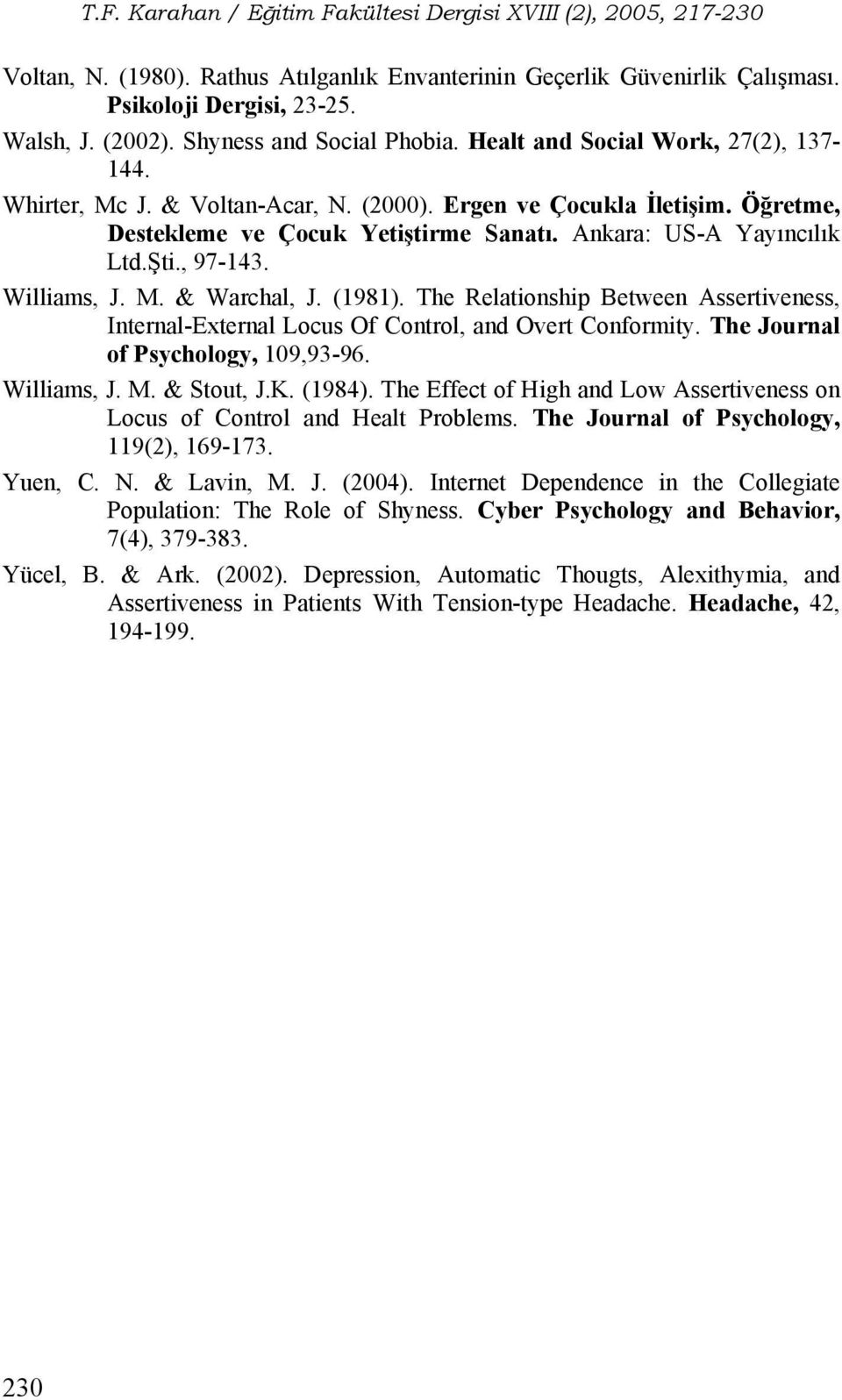 The Relationship Between Assertiveness, Internal-External Locus Of Control, and Overt Conformity. The Journal of Psychology, 109,93-96. Williams, J. M. & Stout, J.K. (1984).