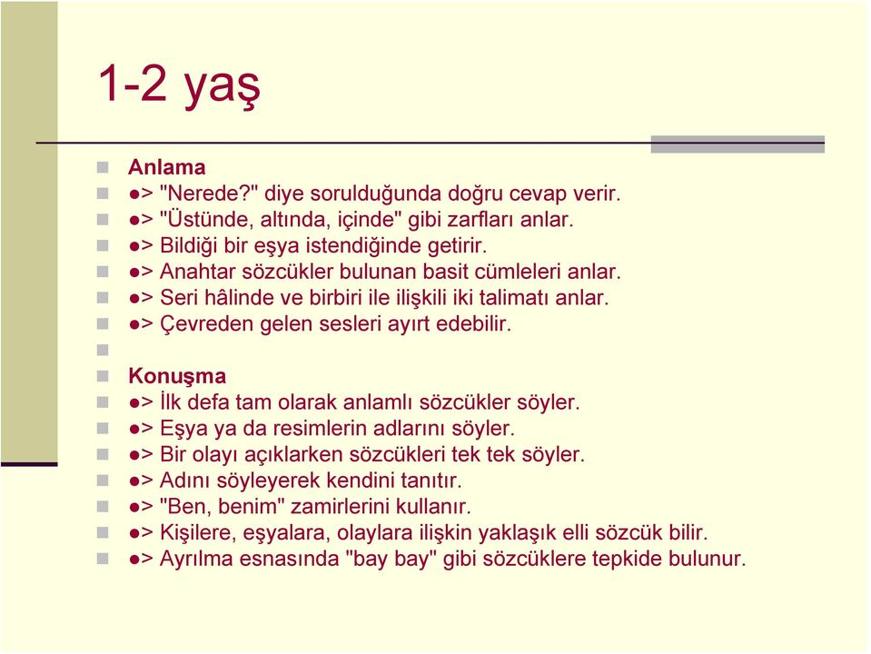 > İlk defa tam olarak anlamlı sözcükler söyler. > Eşya ya da resimlerin adlarını söyler. > Bir olayı açıklarken sözcükleri tek tek söyler.