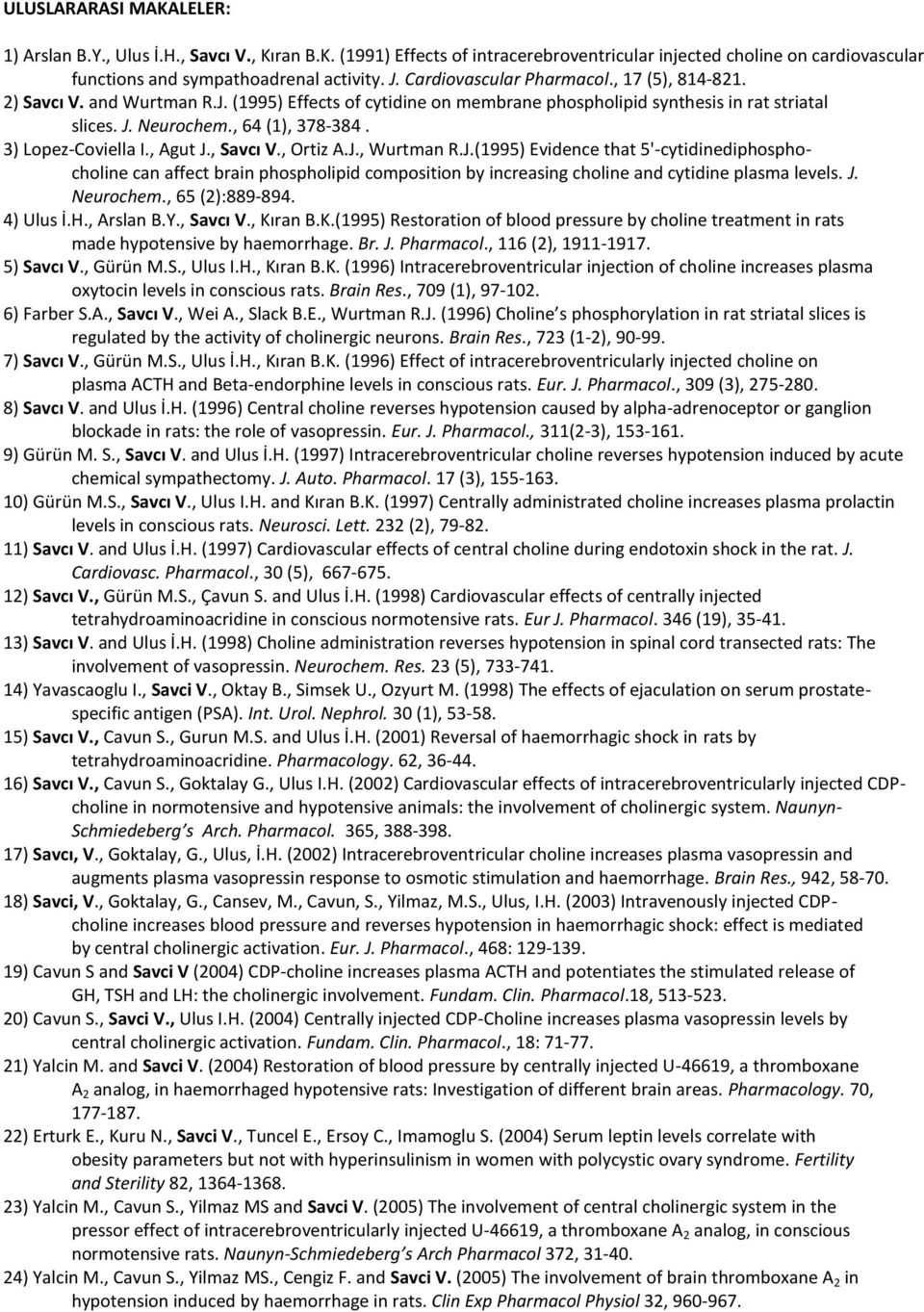 3) Lopez-Coviella I., Agut J., Savcı V., Ortiz A.J., Wurtman R.J.(1995) Evidence that 5'-cytidinediphosphocholine can affect brain phospholipid composition by increasing choline and cytidine plasma levels.