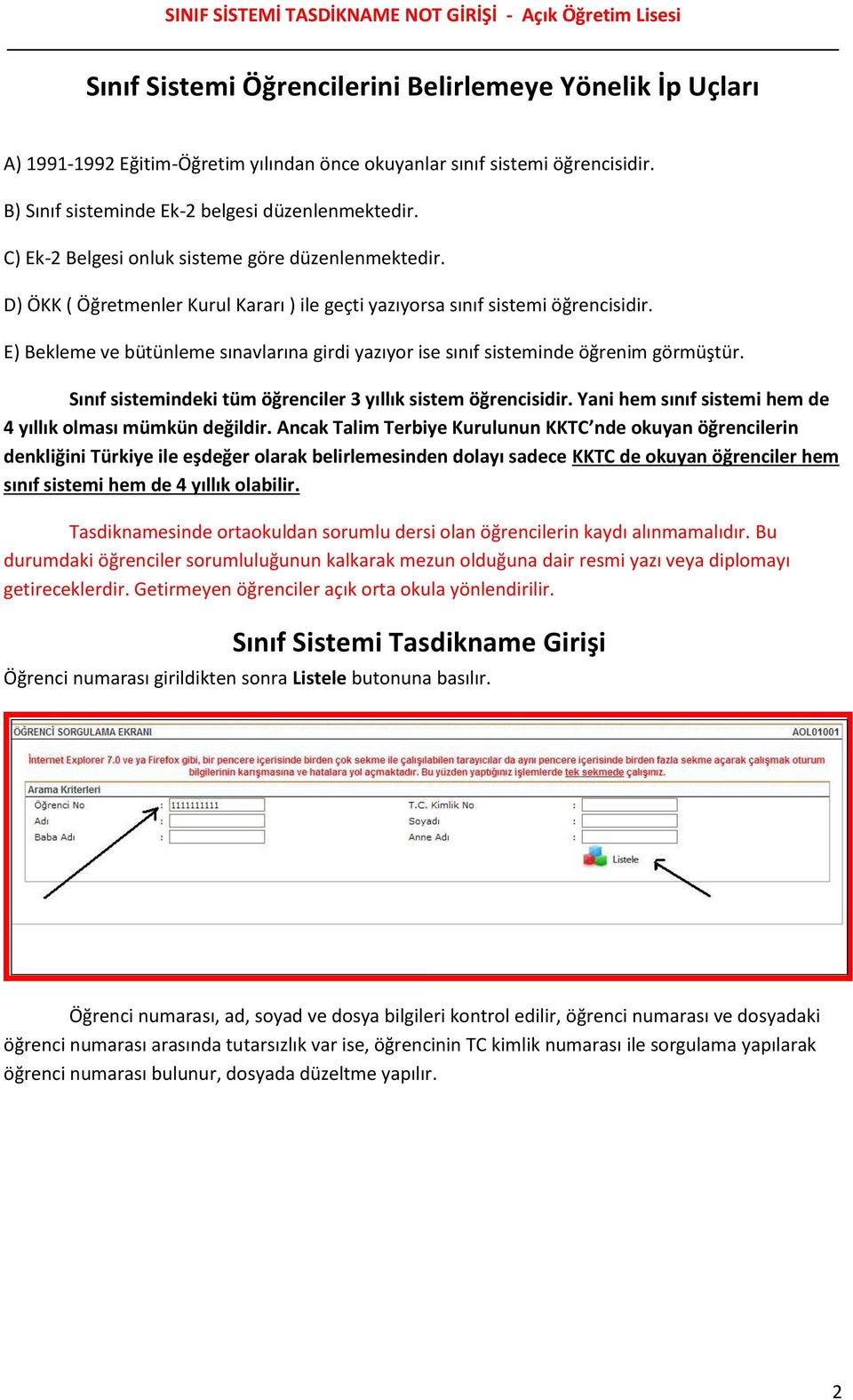 E) Bekleme ve bütünleme sınavlarına girdi yazıyor ise sınıf sisteminde öğrenim görmüştür. Sınıf sistemindeki tüm öğrenciler 3 yıllık sistem öğrencisidir.