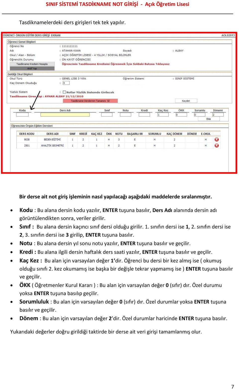 sınıfın dersi ise 1, 2. sınıfın dersi ise 2, 3. sınıfın dersi ise 3 girilip, ENTER tuşuna basılır. Notu : Bu alana dersin yıl sonu notu yazılır, ENTER tuşuna basılır ve geçilir.