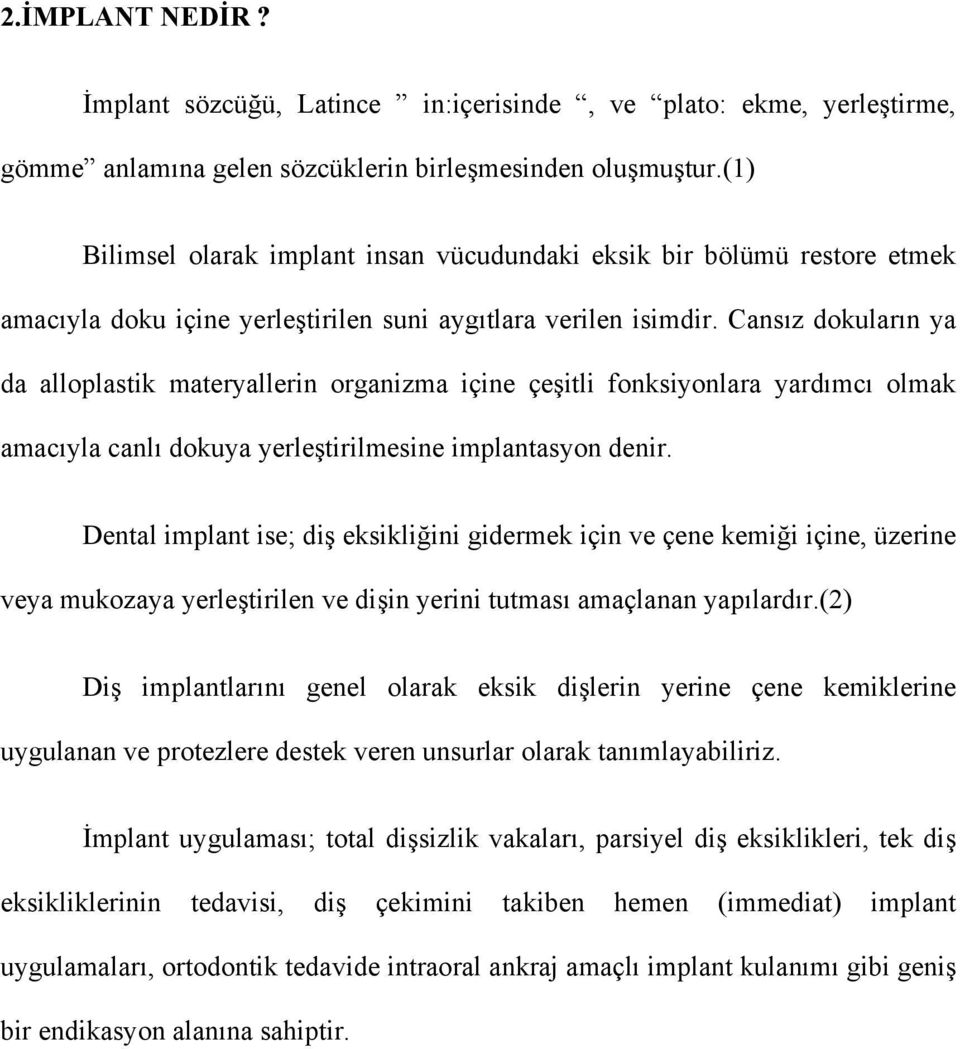 Cansız dokuların ya da alloplastik materyallerin organizma içine çeşitli fonksiyonlara yardımcı olmak amacıyla canlı dokuya yerleştirilmesine implantasyon denir.