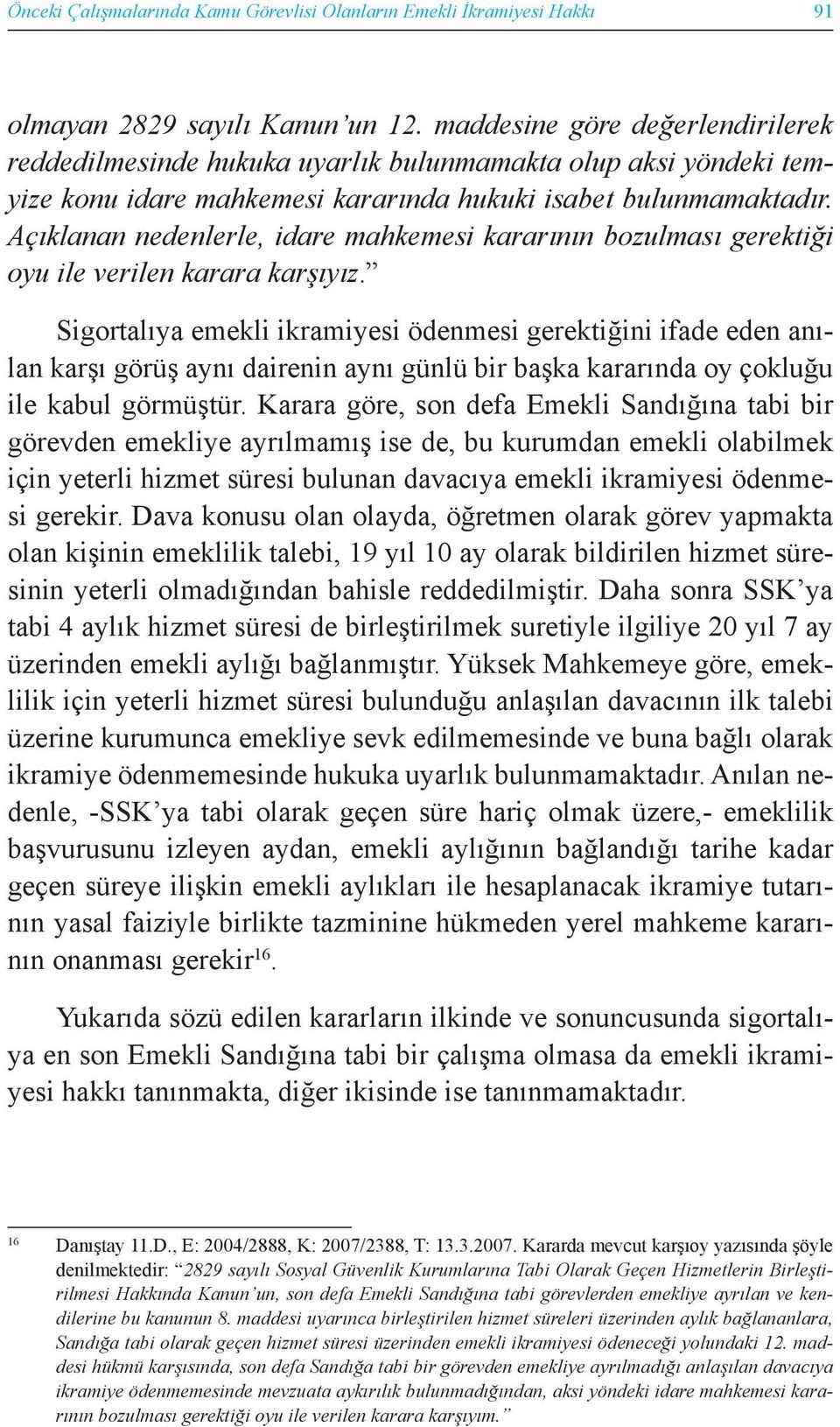 Açıklanan nedenlerle, idare mahkemesi kararının bozulması gerektiği oyu ile verilen karara karşıyız.