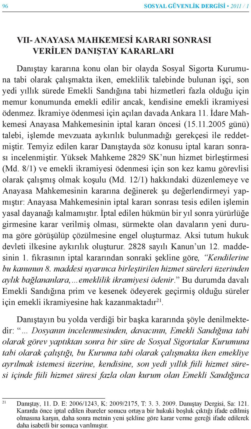 İkramiye ödenmesi için açılan davada Ankara 11. İdare Mahkemesi Anayasa Mahkemesinin iptal kararı öncesi (15.11.2005 günü) talebi, işlemde mevzuata aykırılık bulunmadığı gerekçesi ile reddetmiştir.