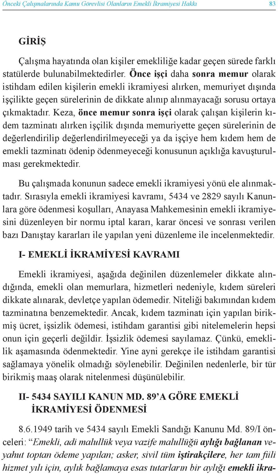 Keza, önce memur sonra işçi olarak çalışan kişilerin kıdem tazminatı alırken işçilik dışında memuriyette geçen sürelerinin de değerlendirilip değerlendirilmeyeceği ya da işçiye hem kıdem hem de