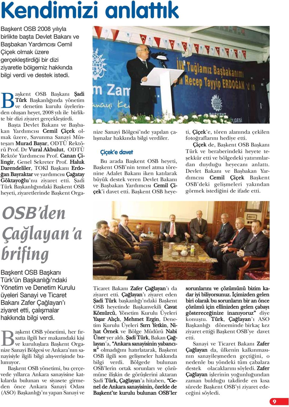 Baflkent OSB yönetimi, her f rsatta ilgili her makamdaki kifli ve kurulufllara Baflkent Organize Sanayi Bölgesi ve Ankara n n sanayisiyle ilgili bilgi al fl-veriflinde bulunuyor.