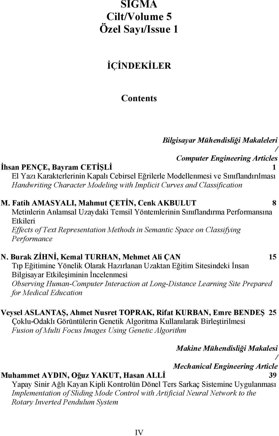 Fatih AMASYALI, Mahmut ÇETİN, Cenk AKBULUT 8 Metinlerin Anlamsal Uzaydaki Temsil Yöntemlerinin Sınıflandırma Performansına Etkileri Effects of Text Representation Methods in Semantic Space on