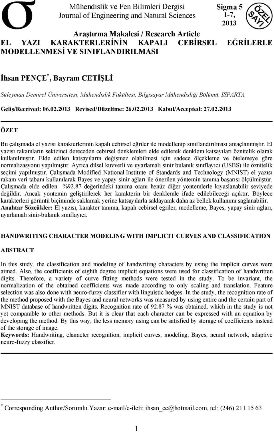 0.013 ÖZET Bu çalışmada el yazısı karakterlerinin kapalı cebirsel eğriler ile modellenip sınıflandırılması amaçlanmıştır.