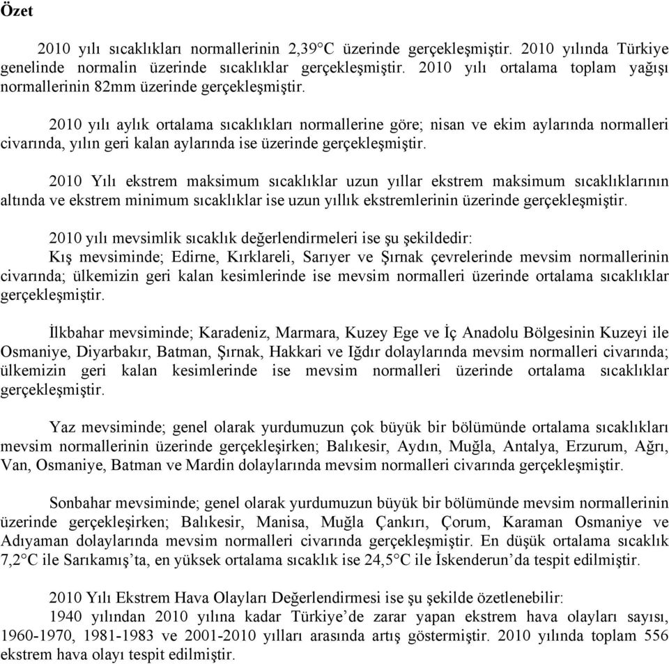 21 yılı aylık ortalama sıcaklıkları normallerine göre; nisan ve ekim aylarında normalleri civarında, yılın geri kalan aylarında ise üzerinde gerçekleşmiştir.