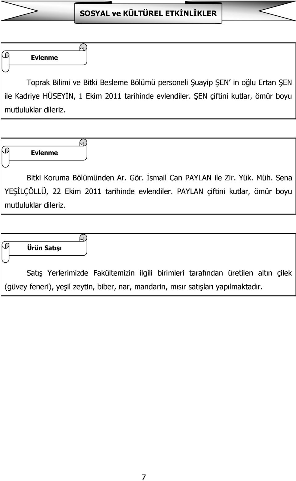 İsmail Can PAYLAN ile Zir. Yük. Müh. Sena YEŞİLÇÖLLÜ, 22 Ekim 2011 tarihinde evlendiler. PAYLAN çiftini kutlar, ömür boyu mutluluklar dileriz.