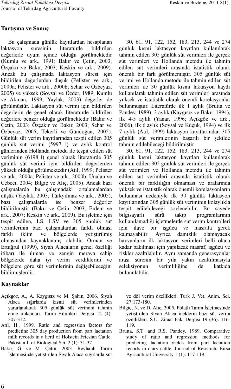 , 2000b; Sehar ve Özbeyaz, 2005) ve yüksek (Soysal ve Özder, 1989; Kumlu ve Akman, 1999; Yaylak, 2003) değerler de görülmüştür.