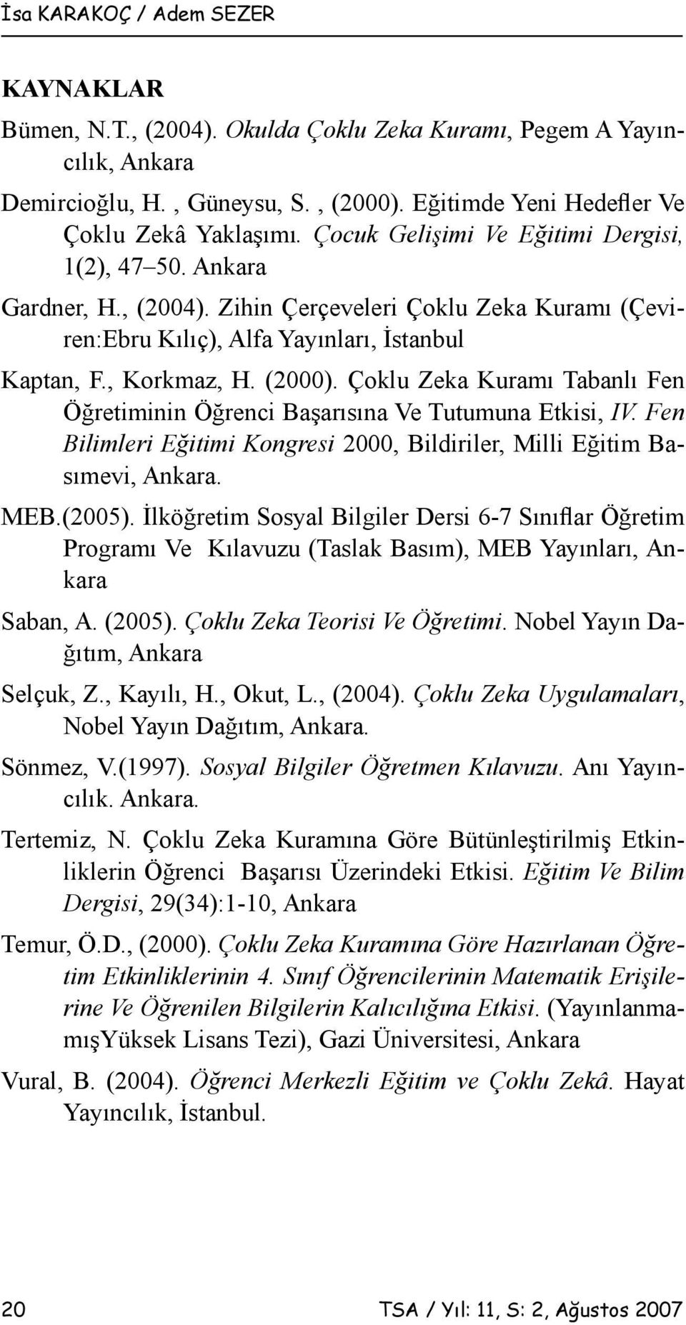 Çoklu Zeka Kuramı Tabanlı Fen Öğretiminin Öğrenci Başarısına Ve Tutumuna Etkisi, IV. Fen Bilimleri Eğitimi Kongresi 2000, Bildiriler, Milli Eğitim Basımevi, Ankara. MEB.(2005).