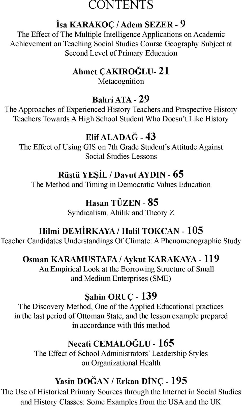 ALADAĞ - 43 The Effect of Using GIS on 7th Grade Student s Attitude Against Social Studies Lessons Rüştü YEŞİL / Davut AYDIN - 65 The Method and Timing in Democratic Values Education Hasan TÜZEN - 85