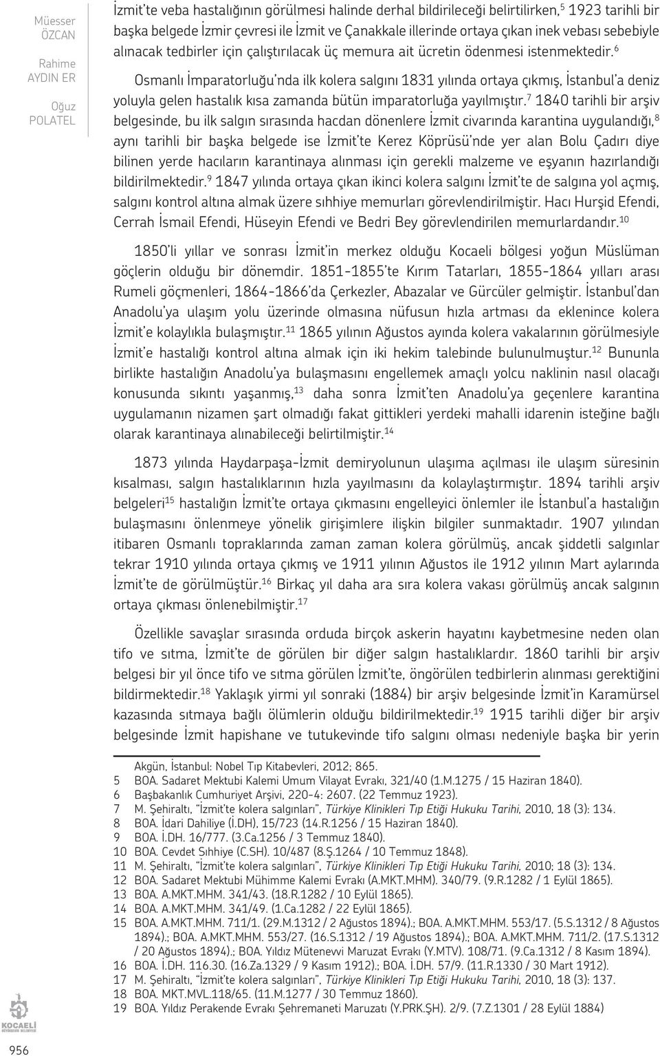 6 Osmanlı İmparatorluğu nda ilk kolera salgını 1831 yılında ortaya çıkmış, İstanbul a deniz yoluyla gelen hastalık kısa zamanda bütün imparatorluğa yayılmıştır.