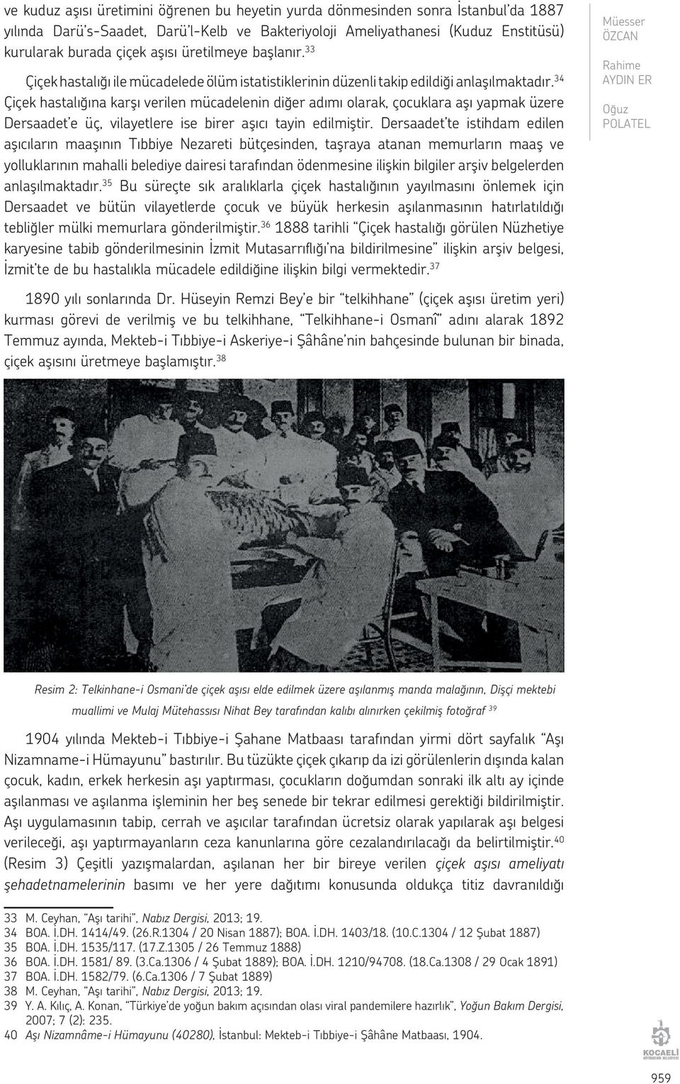 34 Çiçek hastalığına karşı verilen mücadelenin diğer adımı olarak, çocuklara aşı yapmak üzere Dersaadet e üç, vilayetlere ise birer aşıcı tayin edilmiştir.