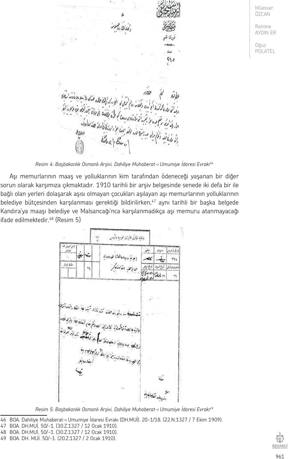 1910 tarihli bir arşiv belgesinde senede iki defa bir ile bağlı olan yerleri dolaşarak aşısı olmayan çocukları aşılayan aşı memurlarının yolluklarının belediye bütçesinden karşılanması gerektiği