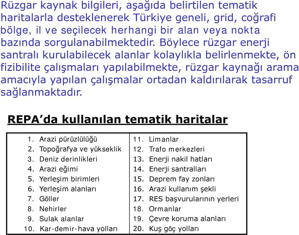 sağlanmaktadır. REPA da kullanılan tematik haritalar 1. 1. Arazi pürüzlülüğü 2. 2. Topoğrafya ve yükseklik 3. 3. Deniz derinlikleri 4. 4. Arazi eğimi 5. 5. Yerleşim birimleri 6. 6. Yerleşim alanları 7.