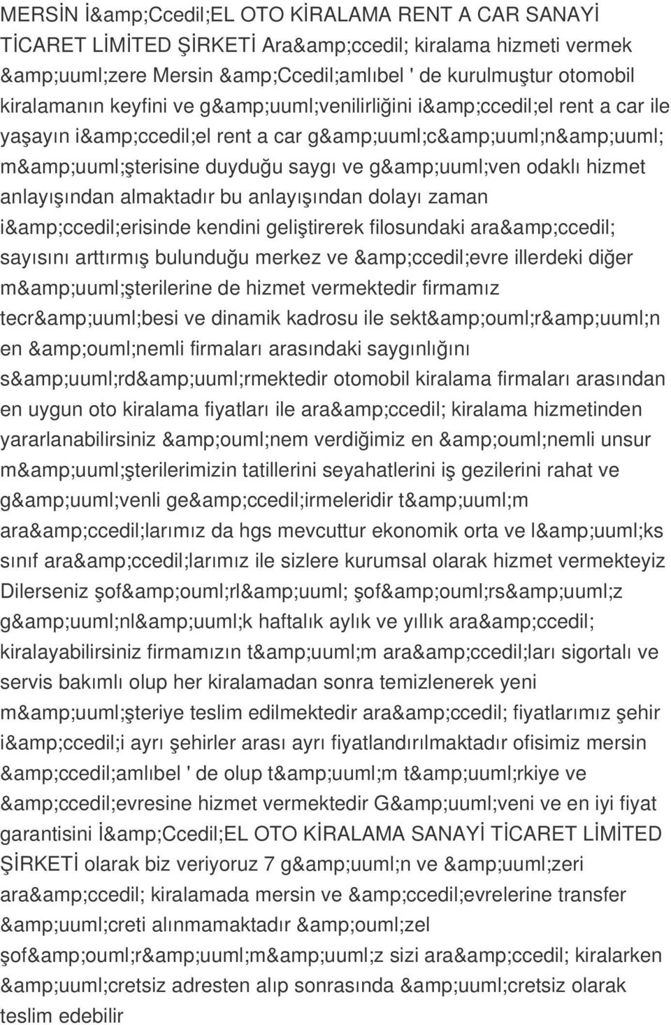 dolayı zaman i&ccedil;erisinde kendini geliştirerek filosundaki ara&ccedil; sayısını arttırmış bulunduğu merkez ve &ccedil;evre illerdeki diğer m&uuml;şterilerine de hizmet vermektedir firmamız