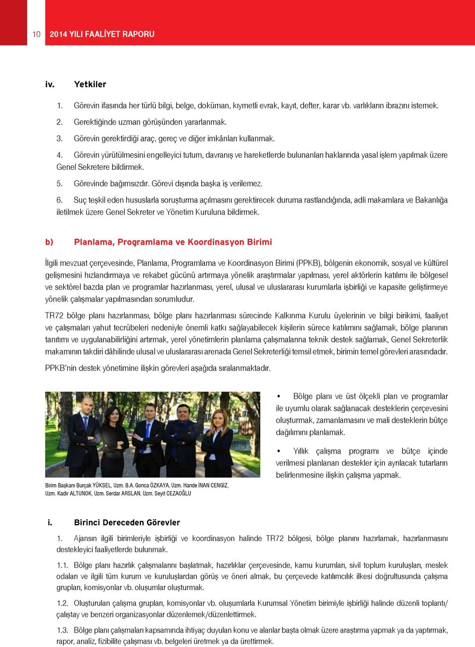 Görevin yürütülmesini engelleyici tutum, davranış ve hareketlerde bulunanları haklarında yasal işlem yapılmak üzere Genel Sekretere bildirmek. 5. Görevinde bağımsızdır.